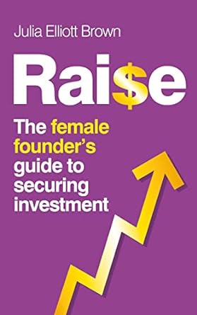 raise the female founders guide to securing investment 1st edition julia elliott brown b0bgsyvt79