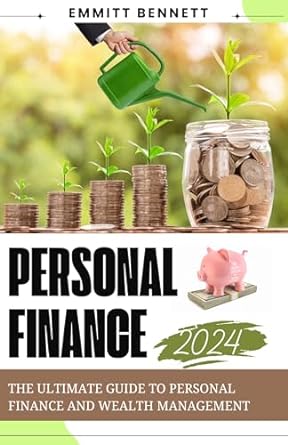 personal finance 2024 the ultimate guide to personal finance and wealth management 1st edition emmitt bennett