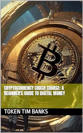cryptocurrency crash course a beginners guide to digital money 1st edition token tim banks b0cq4s9x18