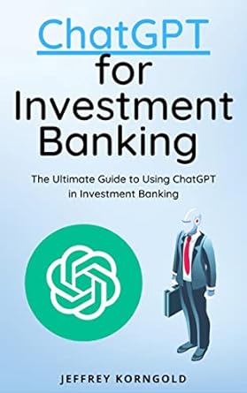 chatgpt for investment banking the ultimate guide to using chatgpt in investment banking 1st edition jeffrey