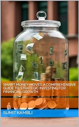 smart money moves a comprehensive guide to strategic investing for financial growth 1st edition sumit kambli