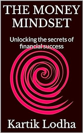 the money mindset unlocking the secrets of financial success 1st edition kartik lodha b0c9xhx9s2