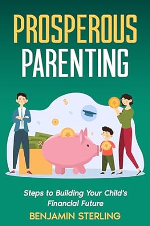 prosperous parenting steps to building your childs financial future 1st edition benjamin sterling b0cqb1gfn3