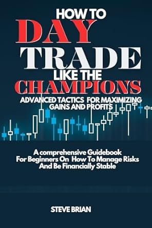 how to day trade like the champions advanced tactics for maximizing gains and profits a comprehensive