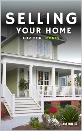selling your home for more money 1st edition sam ohler b0cpdr2w12