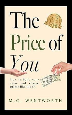 the price of you how to build your value and charge prices like the top 1 1st edition m c wentworth