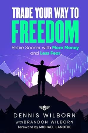 trade your way to freedom retire sooner with more money and less fear 1st edition dennis wilborn ,michael