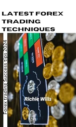 latest forex trading techniques forex trading success tips 2024 1st edition richie wills b0crvwvskx