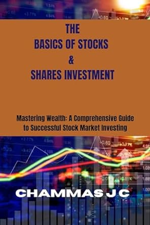 the basics of stocks and shares investment mastering wealth a comprehensive guide to successful stock market