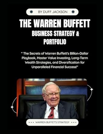 the warren buffett business strategy and portfolio the secrets of w buffetts billion dollar playbook master