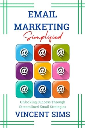 email marketing simplified unlocking success through streamlined email strategies 1st edition vincent sims