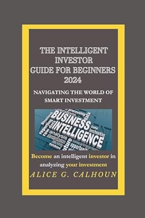 the intelligent investor guide for beginners 2024 navigating the world of small investments 1st edition alice