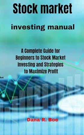 Stock Market Investing Manual A Complete Guide For Beginners To Stock Market Investing And Strategies To Maximize Profit