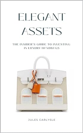 elegant assets the insiders guide to investing in luxury handbags 1st edition jules carlysle b0cnhj8fyh,