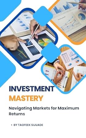 investment mastery navigating markets for maximum returns 1st edition taofeek sijuade b0cs16hvnz