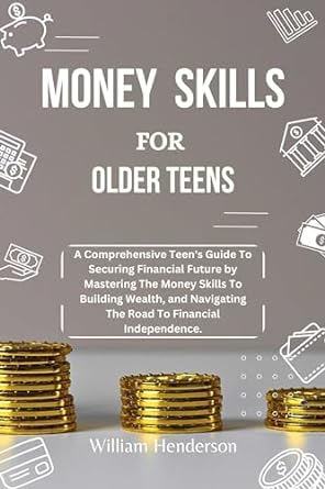 money skills for older teens a comprehensive teens guide to securing financial future by mastering the money