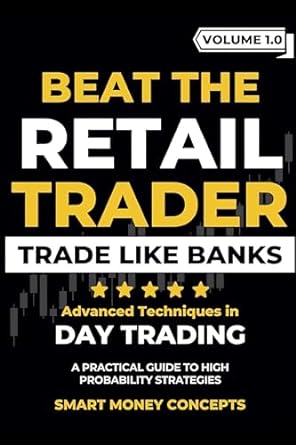 beat the retail trader trade like banks advanced techniques in day trading a practical guide to high