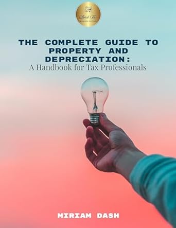 the complete guide to property and depreciation a handbook for tax professionals 1st edition miriam dash