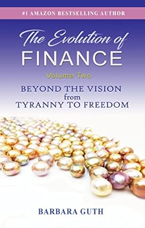 the evolution of finance beyond the vision from tyranny to freedom 1st edition barbara guth b0bzjqn2d2