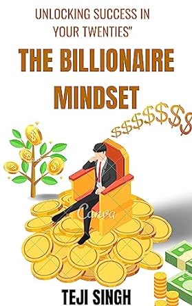 the billionaire mindset unlocking success in your twenties 1st edition teji singh b0c9y5fm12