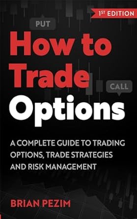 how to trade options a complete guide to trading options trade strategies and risk management 1st edition