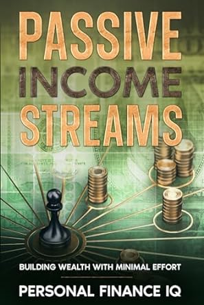 passive income streams building wealth with minimal effort 1st edition personal finance iq b0cqqtdv1q,