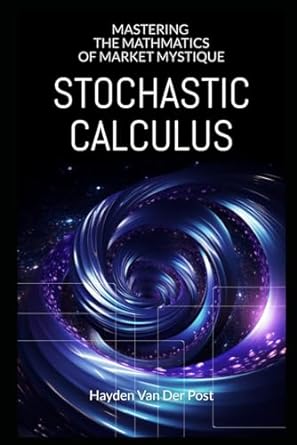 stochastic calculus mastering the mathmatics of market mystique a comprehensive guide to stochastic calculus