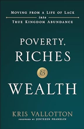 poverty riches and wealth moving from a life of lack into true kingdom abundance 1st edition kris vallotton,