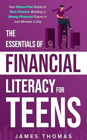 the essentials of financial literacy for teens your stress free guide to teen finance building a strong