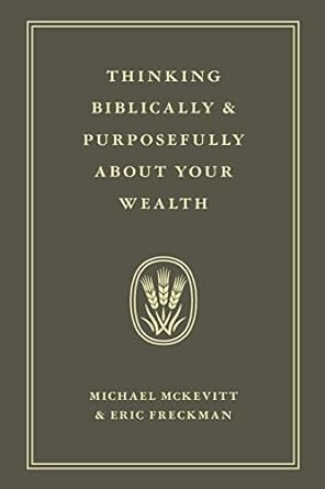 thinking biblically and purposefully about your wealth 1st edition michael mckevitt, eric freckman