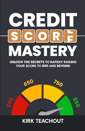credit score mastery unlock the secrets to rapidly raising your score to 800 and beyond 1st edition kirk