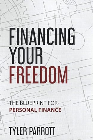 financing your freedom the blueprint for personal finance 1st edition tyler parrott 1735631205, 978-1735631202