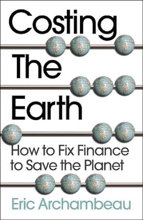 costing the earth how to fix finance to save the planet 1st edition eric archambeau 1915036488, 978-1915036483