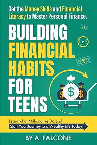 building financial habits for teens get the money skills and financial literacy to master personal finance