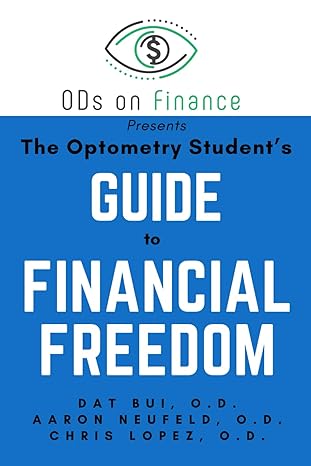 the optometry student s guide to financial freedom 1st edition dr. chris lopez o.d 979-8862636086