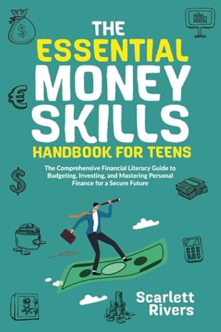 the essential money skills handbook for teens the comprehensive financial literacy guide to budgeting