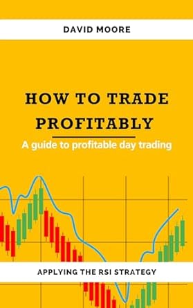 how to trade profitably a guide to profitable day trading applying the rsi strategy 1st edition david moore