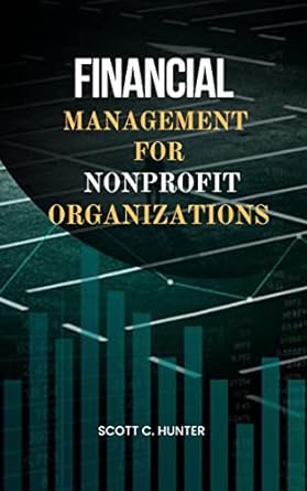 financial management for nonprofit organizations fiscal responsibility in the nonprofit sector maximizing