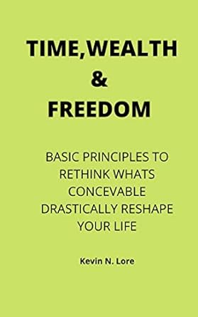 time wealth and freedom basic principles to rethink whats conceivable and drastically reshape your life 1st