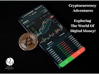 cryptocurrency adventures exploring the world of digital money a roadmap to the world of cryptocurrency 1st