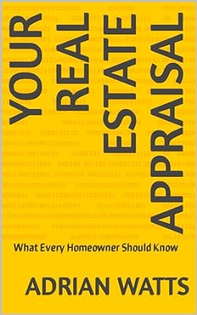 your real estate appraisal what every homeowner should know 1st edition adrian watts b0crsjj391