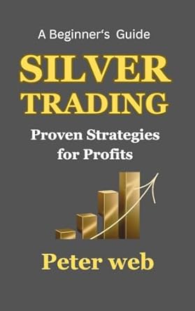 silver trading proven strategies for profits a beginners guide 1st edition peter web b0bg1r8sc3, b0ckbhcfpq