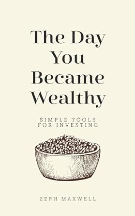 the day you became wealthy simple tools for investing 1st edition zeph maxwell b0crpnfnh7, b0cqn9sk21