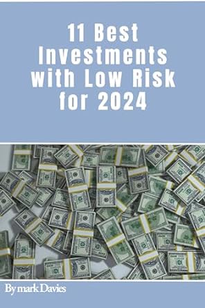 11 best investments with low risk for 2024 guide to steady income strategies 1st edition mark davies