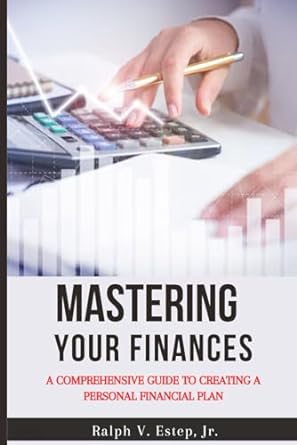 mastering your finances a comprehensive guide to creating a personal financial plan 1st edition ralph estep