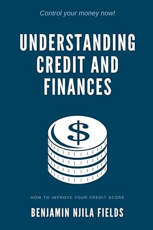 understanding credit and finances how to improve your credit score 1st edition benjamin fields 979-8834147336