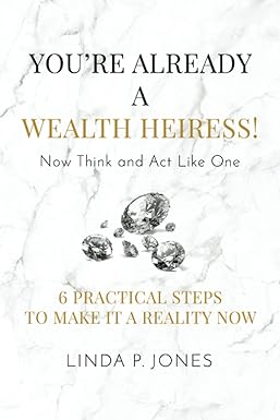 you re already a wealth heiress now think and act like one 6 practical steps to make it a reality now 1st