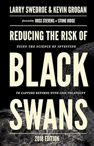 reducing the risk of black swans using the science of investing to capture returns with less volatility 2018
