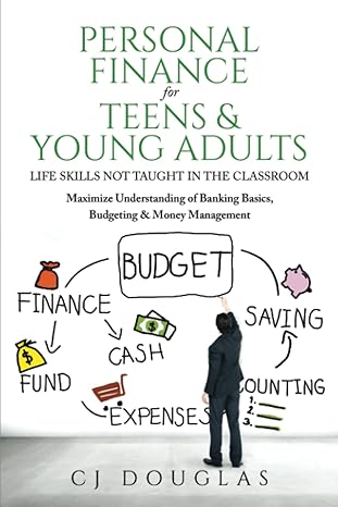 personal finance for teens and young adults life skills not taught in the classroom maximize understanding of