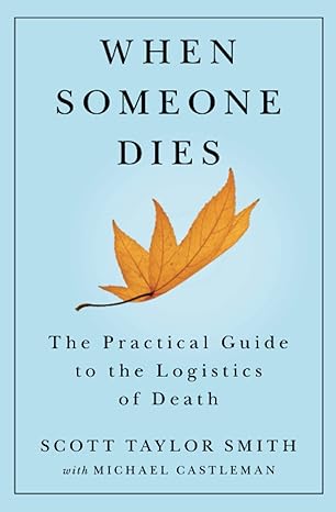 when someone dies the practical guide to the logistics of death original edition scott taylor smith